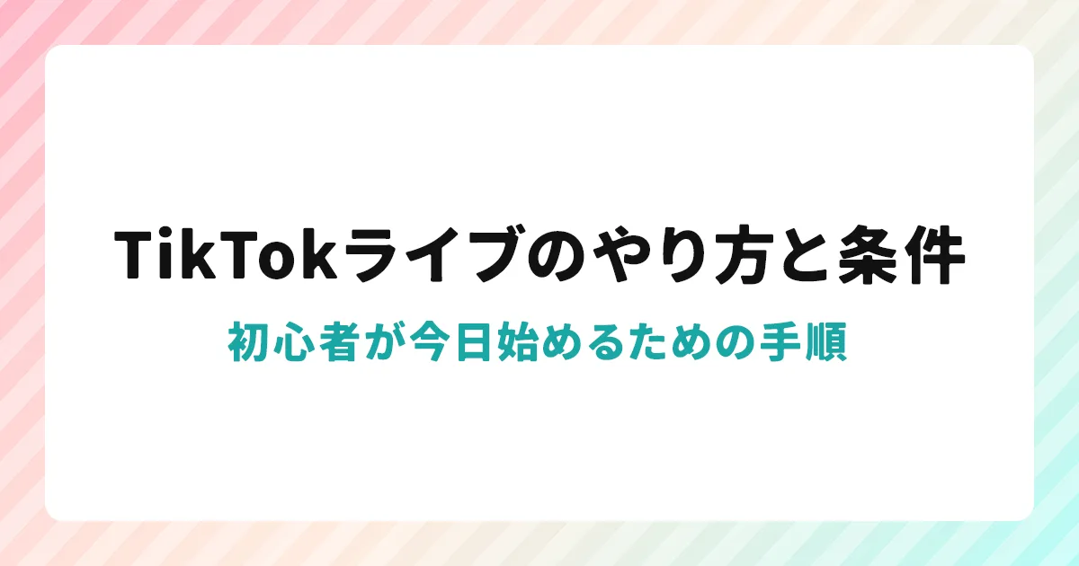 TikTokライブのやり方と条件|初心者が今日始めるための手順