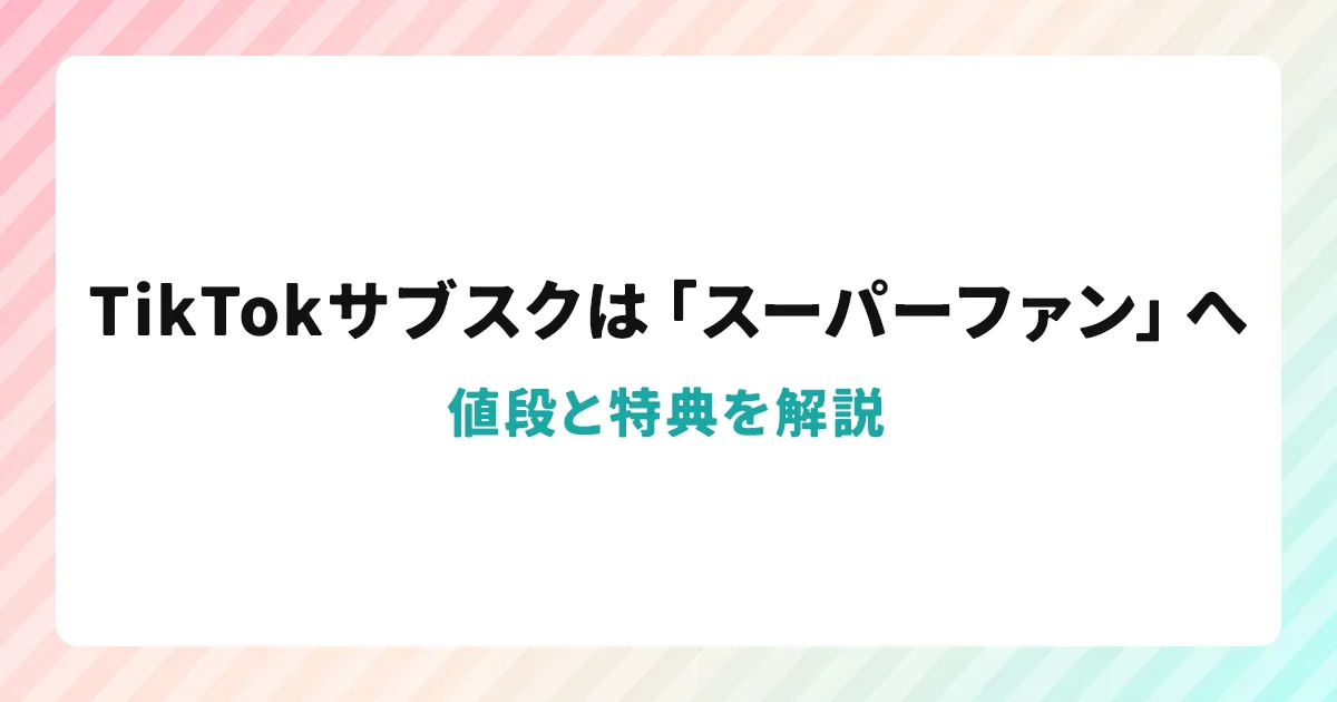 TikTokサブスクは「スーパーファン」へ|値段と特典を解説